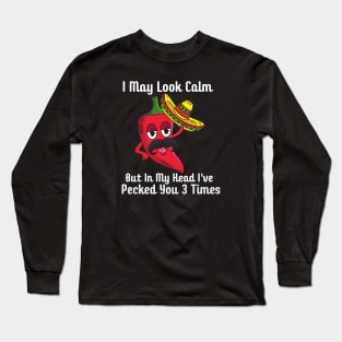 I May Look Calm But In My Head I've Pecked You 3 Times Long Sleeve T-Shirt